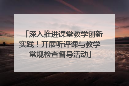 深入推进课堂教学创新实践！开展听评课与教学常规检查督导活动