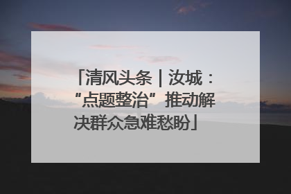 清风头条｜汝城：“点题整治”推动解决群众急难愁盼
