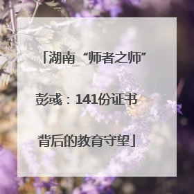 湖南“师者之师”彭彧：141份证书背后的教育守望