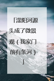 滏阳河源头成了微景观（我家门前有条河）