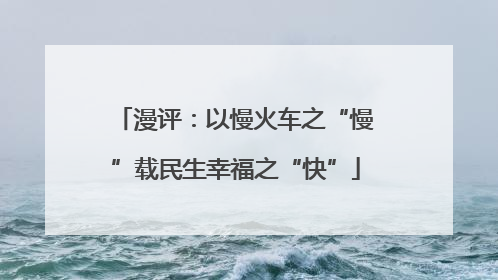漫评：以慢火车之“慢”载民生幸福之“快”