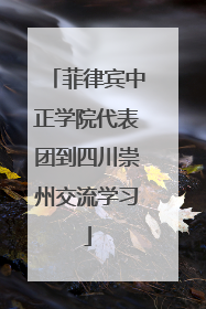 菲律宾中正学院代表团到四川崇州交流学习
