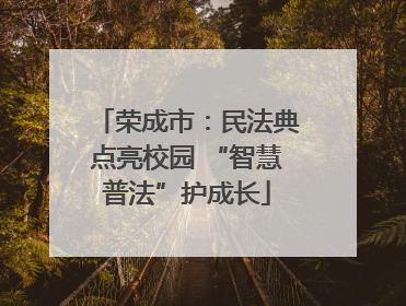 荣成市：民法典点亮校园 “智慧普法”护成长