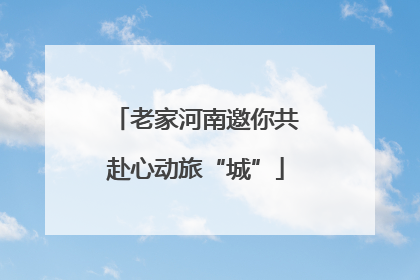 老家河南邀你共赴心动旅“城”
