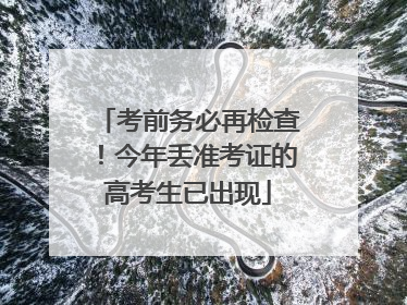 考前务必再检查！今年丢准考证的高考生已出现