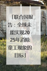 联合国报告：全球未能实现2025年消除童工现象的目标