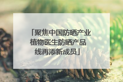 聚焦中国防晒产业 植物医生防晒产品线再添新成员