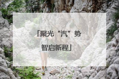聚光“汽”势 智启新程