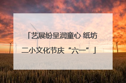艺展纷呈润童心 纸坊二小文化节庆“六一”
