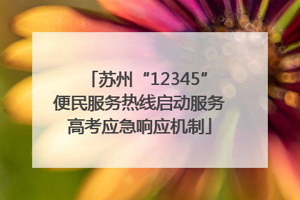 苏州“12345”便民服务热线启动服务高考应急响应机制