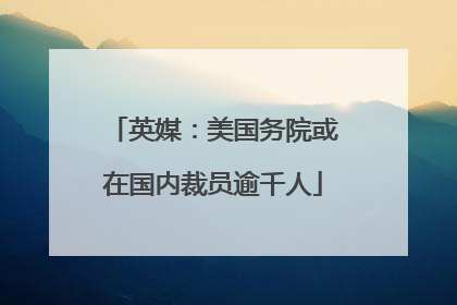 英媒：美国务院或在国内裁员逾千人