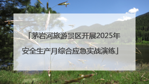 茅岩河旅游景区开展2025年安全生产月综合应急实战演练