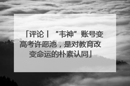评论丨“韦神”账号变高考许愿池，是对教育改变命运的朴素认同