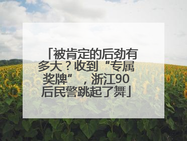 被肯定的后劲有多大？收到“专属奖牌”，浙江90后民警跳起了舞