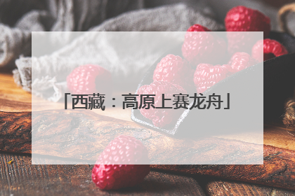 西藏：高原上赛龙舟