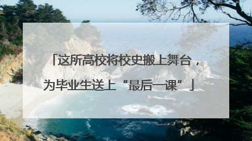 这所高校将校史搬上舞台，为毕业生送上“最后一课”