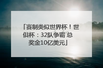 赛制类似世界杯！世俱杯：32队争霸 总奖金10亿美元