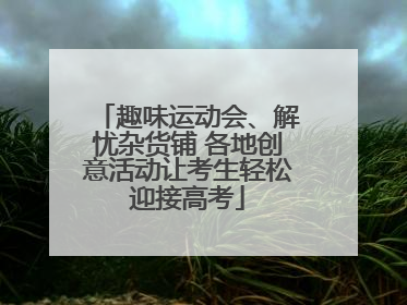 趣味运动会、解忧杂货铺 各地创意活动让考生轻松迎接高考