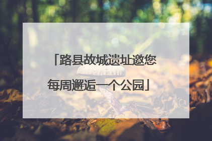 路县故城遗址邀您每周邂逅一个公园