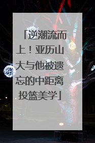 逆潮流而上！亚历山大与他被遗忘的中距离投篮美学