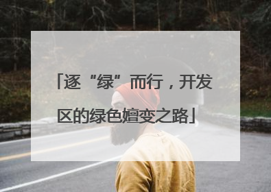 逐“绿”而行，开发区的绿色嬗变之路