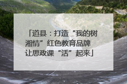 道县：打造“我的树湘情”红色教育品牌 让思政课“活”起来