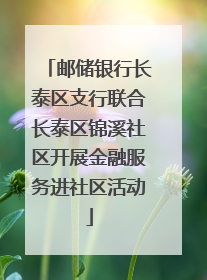 邮储银行长泰区支行联合长泰区锦溪社区开展金融服务进社区活动