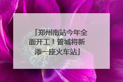 郑州南站今年全面开工！管城将新添一座火车站