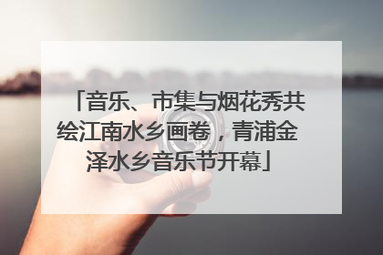 音乐、市集与烟花秀共绘江南水乡画卷，青浦金泽水乡音乐节开幕