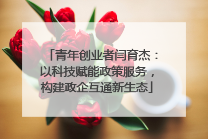 青年创业者闫育杰：以科技赋能政策服务，构建政企互通新生态