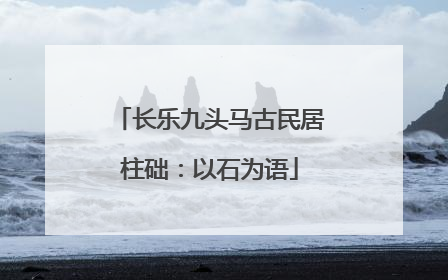 长乐九头马古民居柱础：以石为语