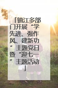 镇江多部门开展“学先进、强作风、建新功”主题党日暨“迎七一”主题活动