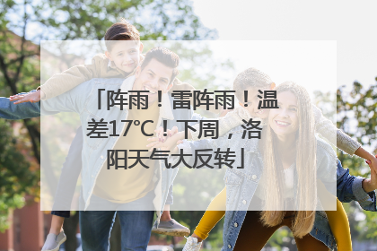 阵雨！雷阵雨！温差17℃！下周，洛阳天气大反转
