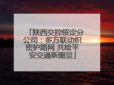 陕西交控绥定分公司：多方联动织密护路网 共绘平安交通新图景