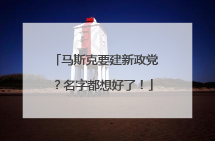 马斯克要建新政党？名字都想好了！