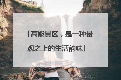 高能景区，是一种景观之上的生活韵味