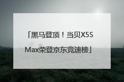 黑马登顶！当贝X5S Max荣登京东竞速榜