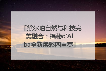 黛尔珀自然与科技完美融合：揭秘d'Alba全新焕彩四重奏