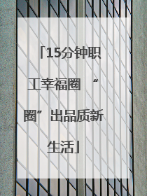15分钟职工幸福圈 “圈”出品质新生活