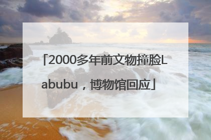 2000多年前文物撞脸Labubu，博物馆回应
