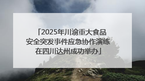 2025年川渝重大食品安全突发事件应急协作演练在四川达州成功举办