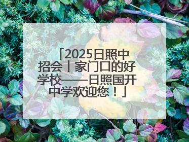 2025日照中招会丨家门口的好学校——日照国开中学欢迎您！