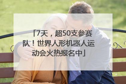 7天，超50支参赛队！世界人形机器人运动会火热报名中