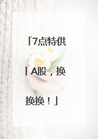7点特供丨A股，换换换！