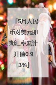5月人民币对美元即期汇率累计升值0.93%