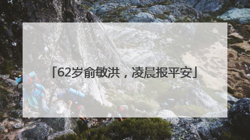 62岁俞敏洪，凌晨报平安