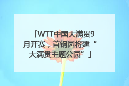WTT中国大满贯9月开赛，首钢园将建“大满贯主题公园”