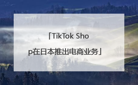 TikTok Shop在日本推出电商业务